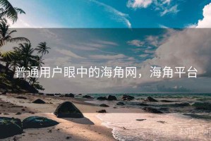 普通用户眼中的海角网，海角平台