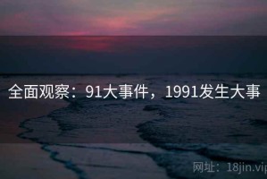 全面观察：91大事件，1991发生大事