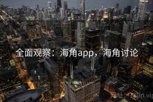 全面观察：海角app，海角讨论