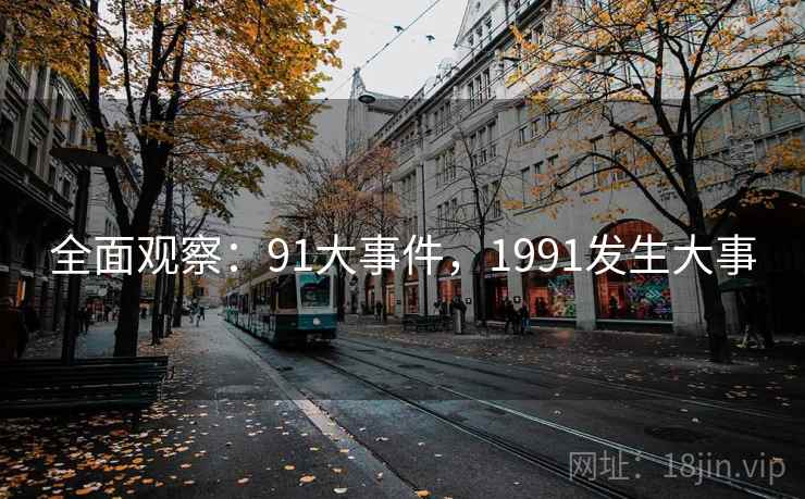 全面观察：91大事件，1991发生大事
