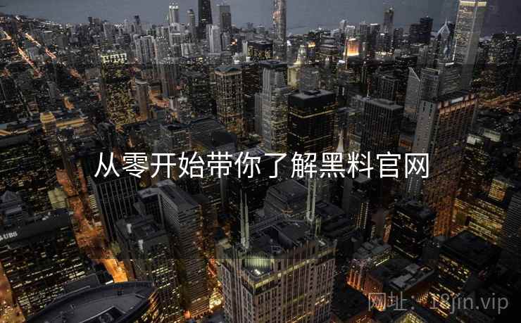 从零开始带你了解黑料官网 从零开始带你了解黑料官网