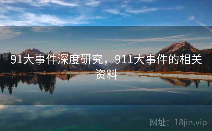 91大事件深度研究,911大事件的相关资料 91大事件深度研究,911大事件的相关资料