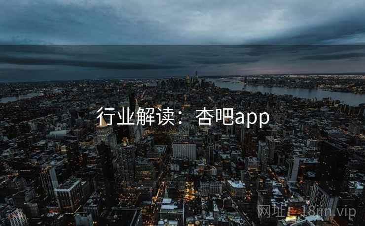 行业解读:杏吧app 行业解读:杏吧app