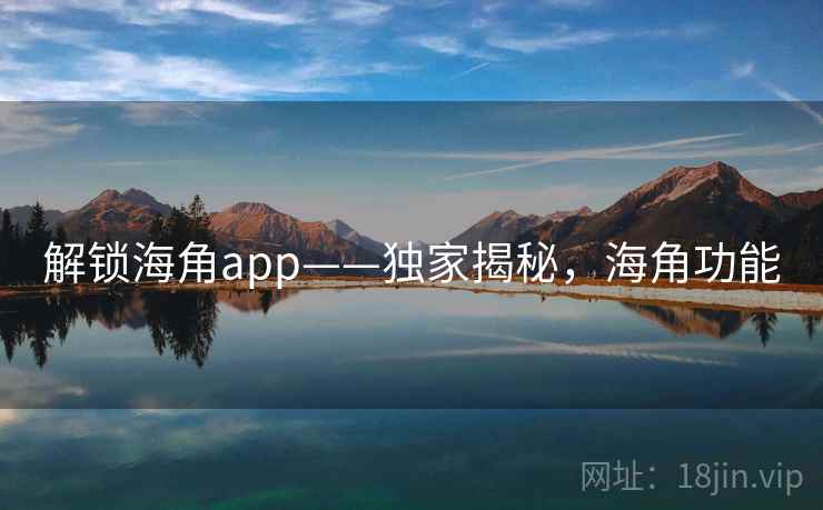 解锁海角app——独家揭秘，海角功能
