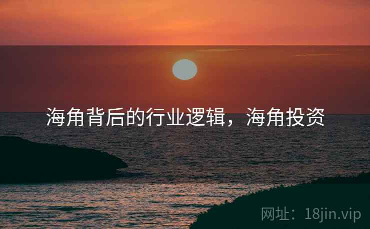 海角背后的行业逻辑，海角投资